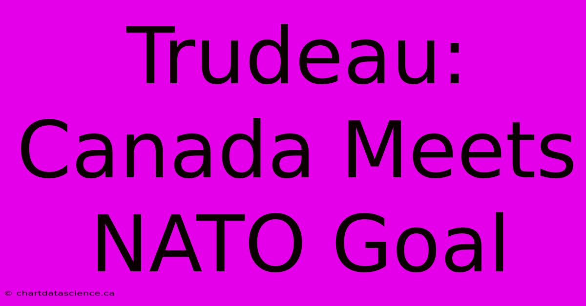 Trudeau: Canada Meets NATO Goal