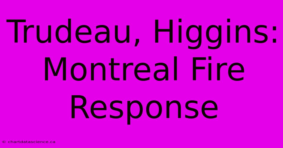 Trudeau, Higgins: Montreal Fire Response