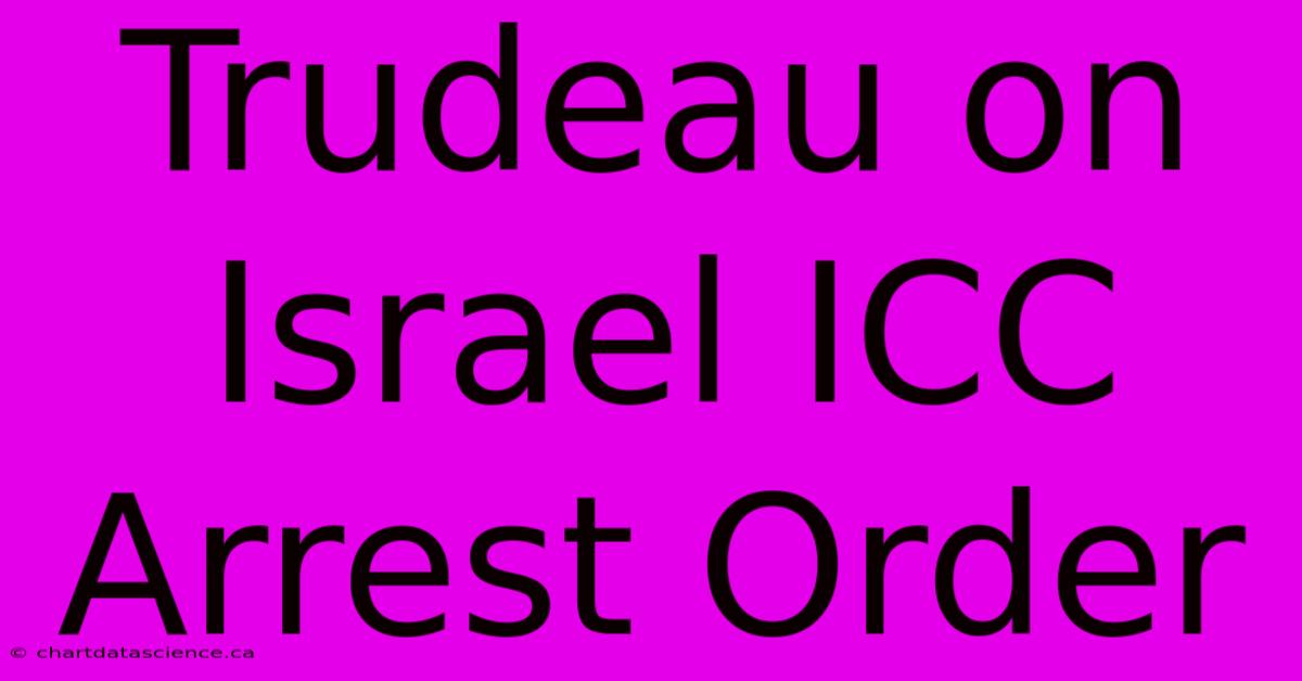 Trudeau On Israel ICC Arrest Order