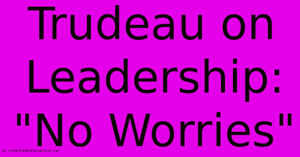 Trudeau On Leadership: 