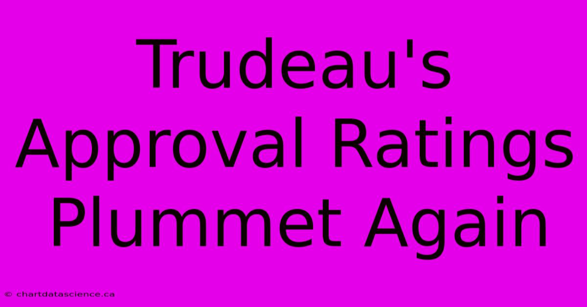 Trudeau's Approval Ratings Plummet Again