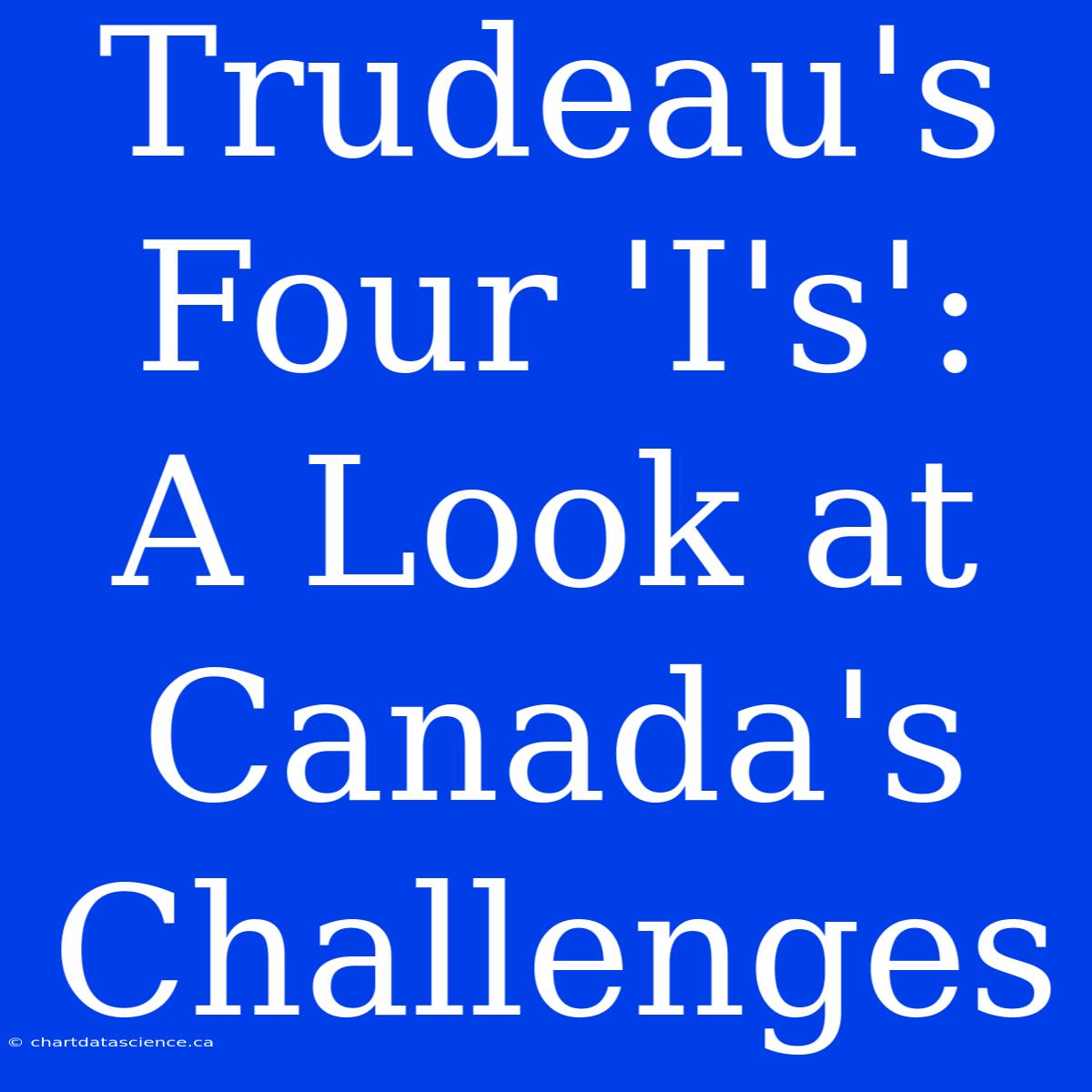 Trudeau's Four 'I's':  A Look At Canada's Challenges