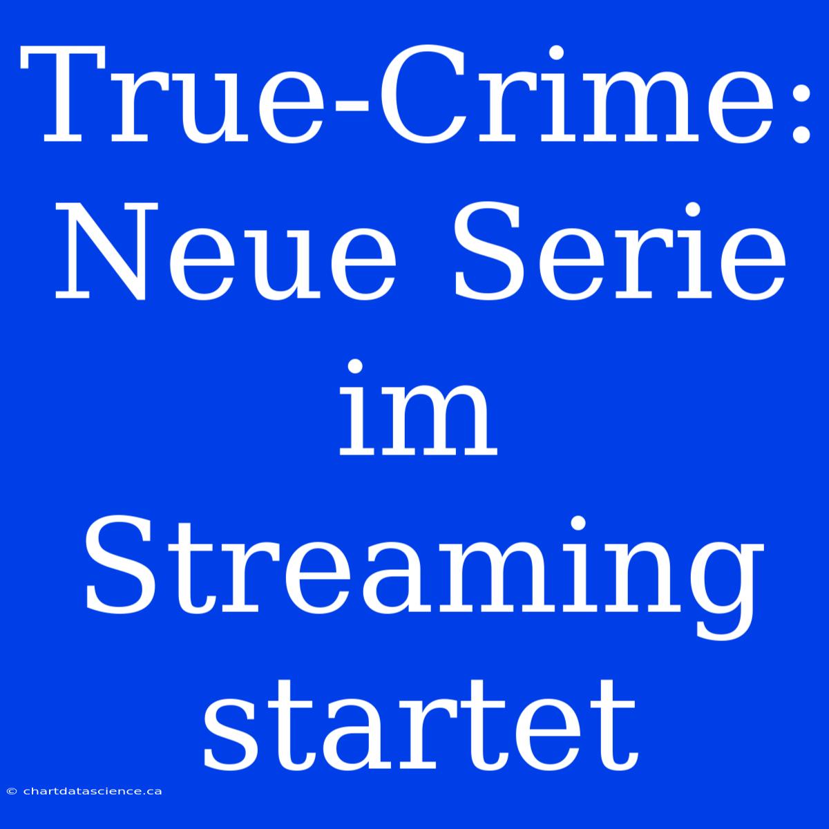 True-Crime:  Neue Serie Im Streaming Startet