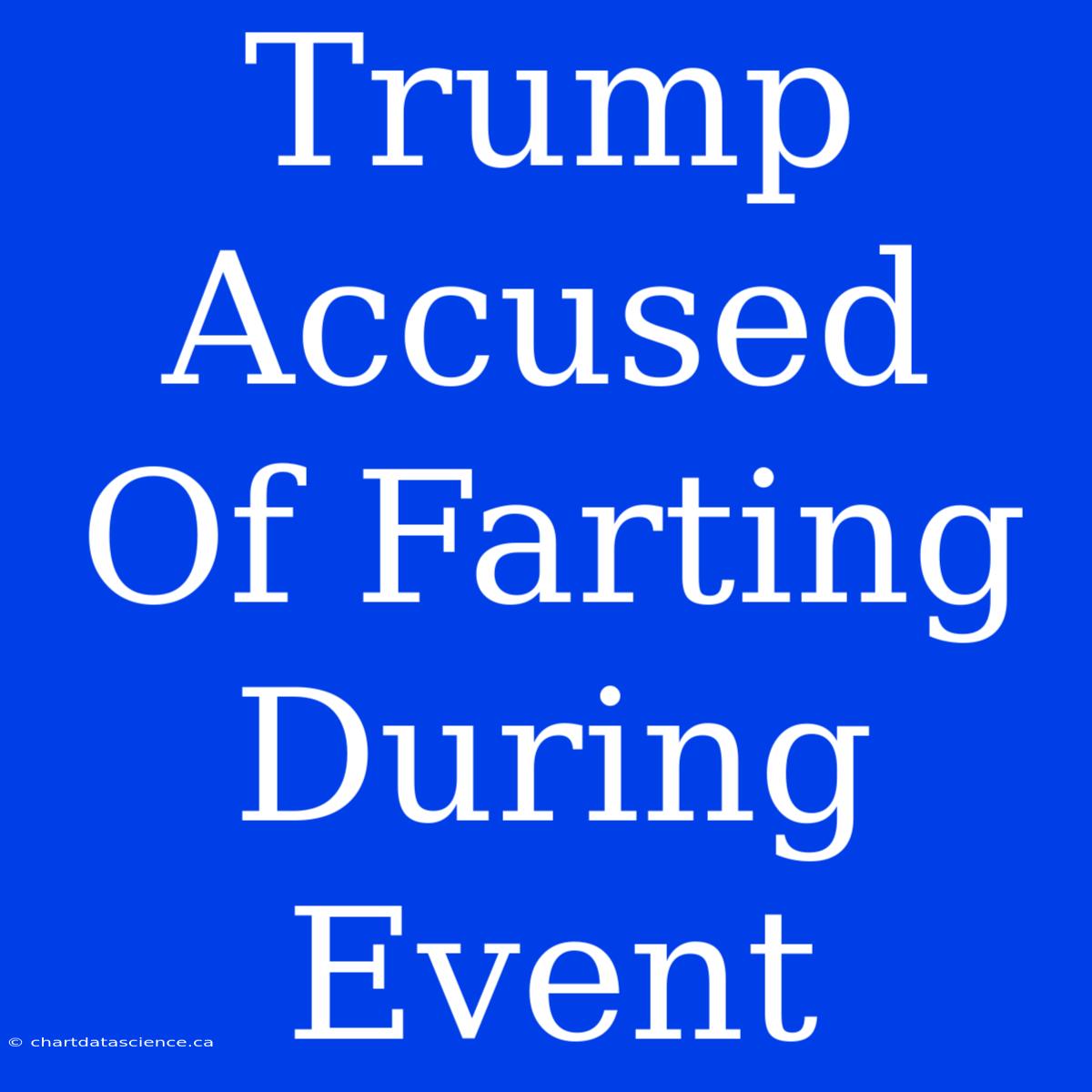 Trump Accused Of Farting During Event