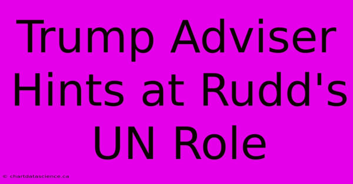 Trump Adviser Hints At Rudd's UN Role