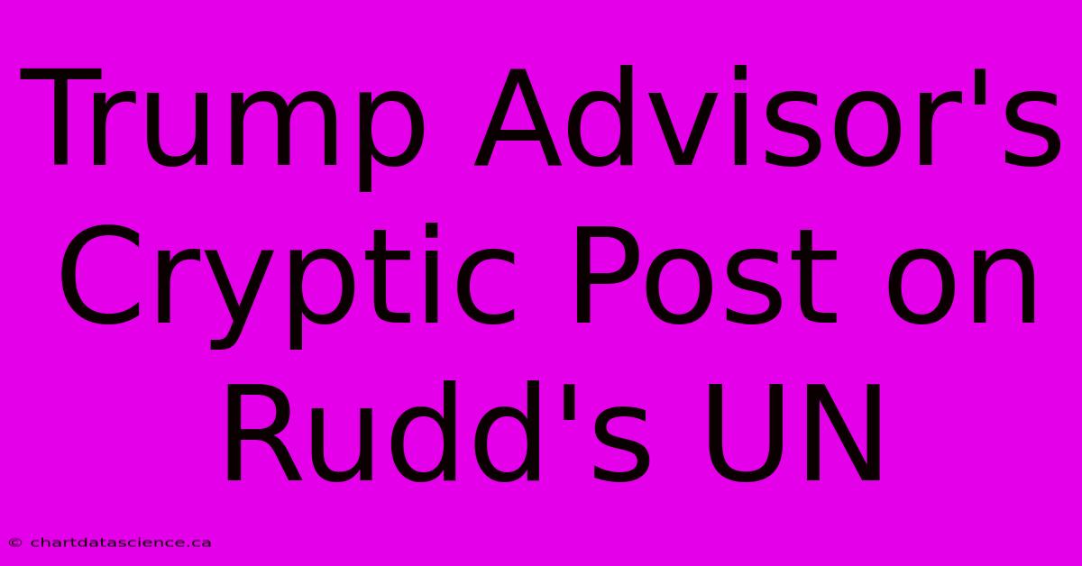 Trump Advisor's Cryptic Post On Rudd's UN