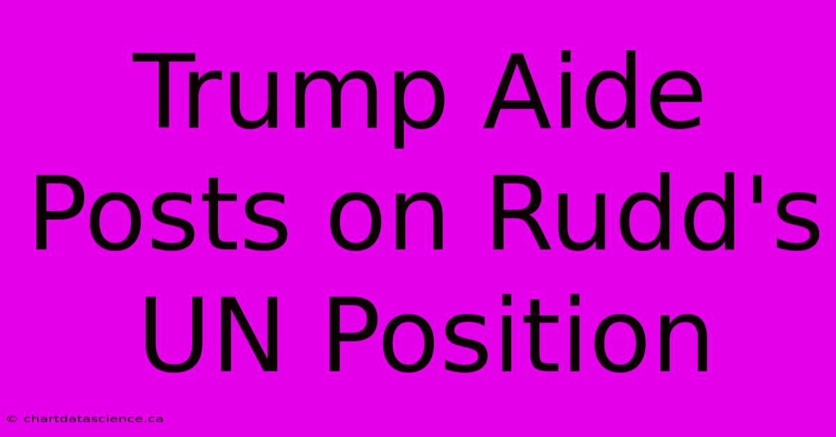 Trump Aide Posts On Rudd's UN Position