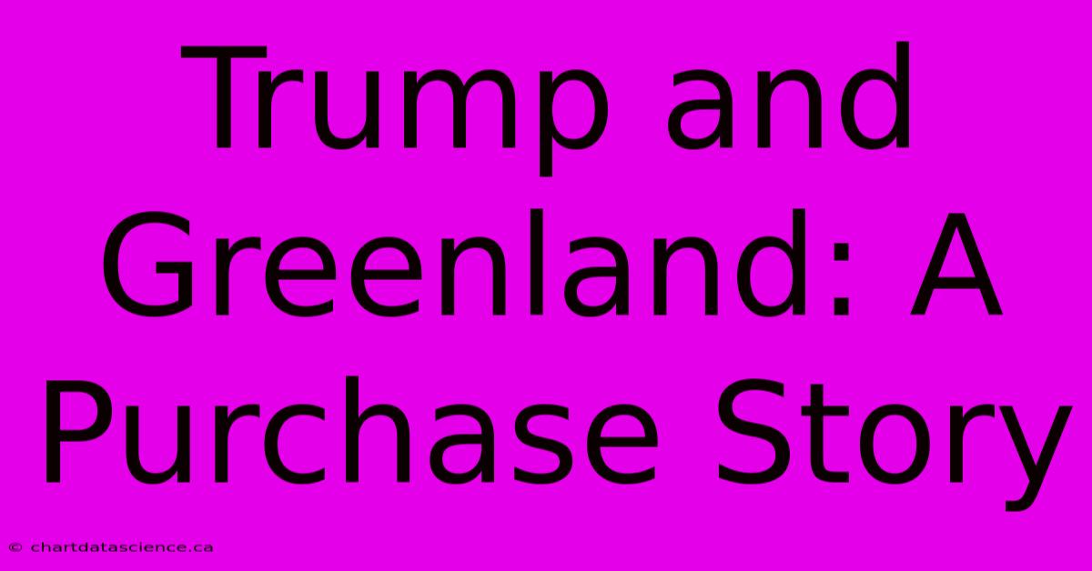 Trump And Greenland: A Purchase Story