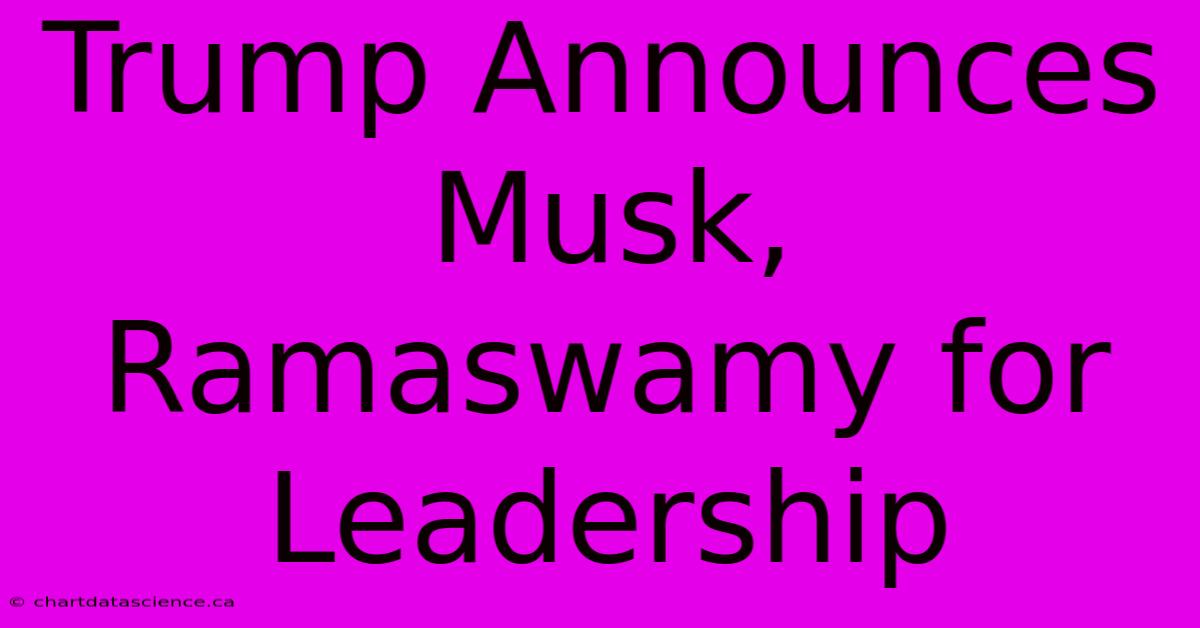 Trump Announces Musk, Ramaswamy For Leadership