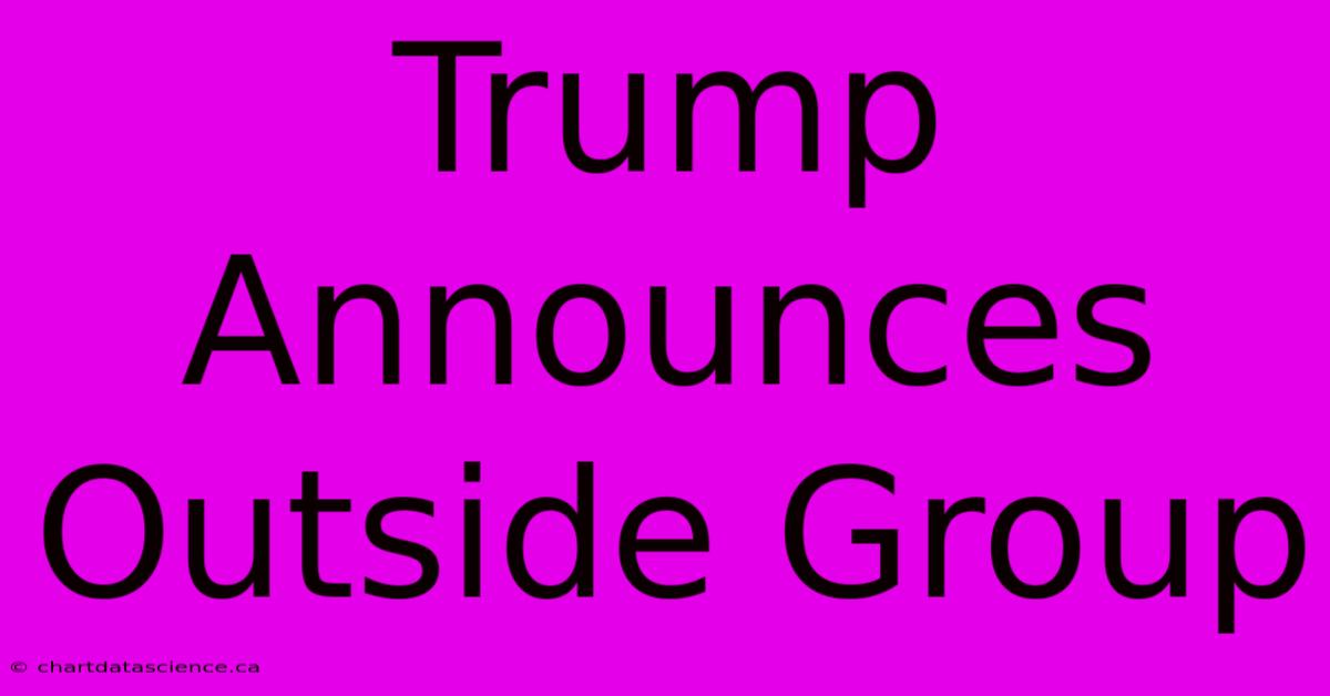 Trump Announces Outside Group