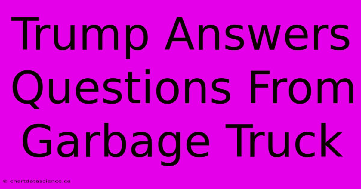 Trump Answers Questions From Garbage Truck