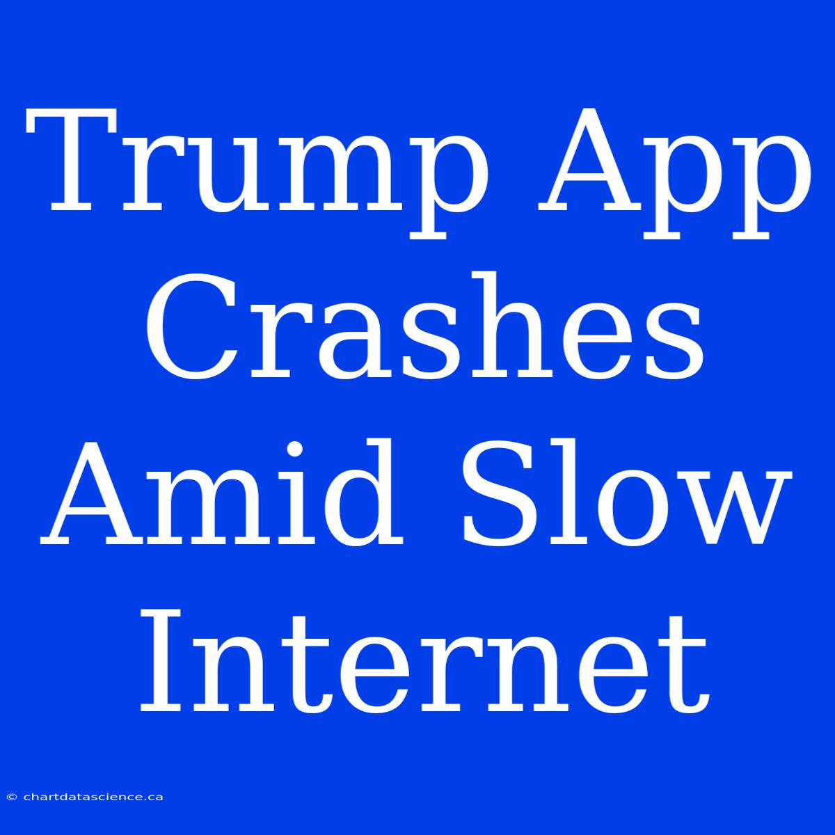 Trump App Crashes Amid Slow Internet