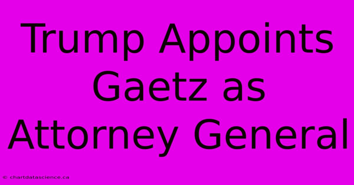 Trump Appoints Gaetz As Attorney General 