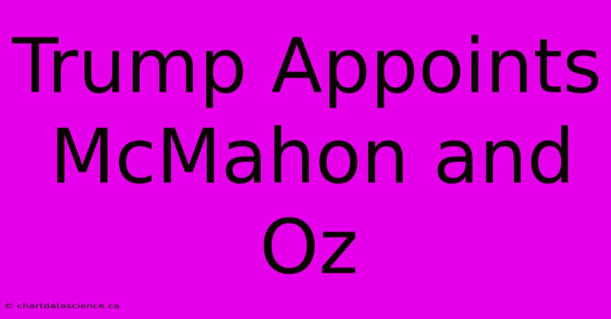 Trump Appoints McMahon And Oz