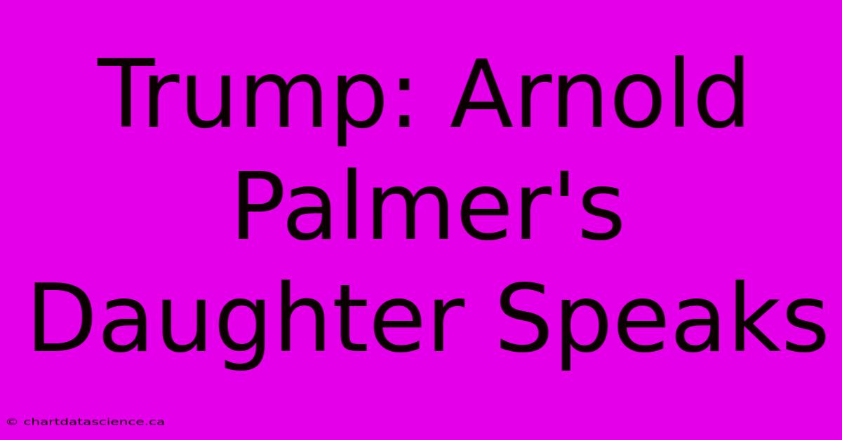 Trump: Arnold Palmer's Daughter Speaks