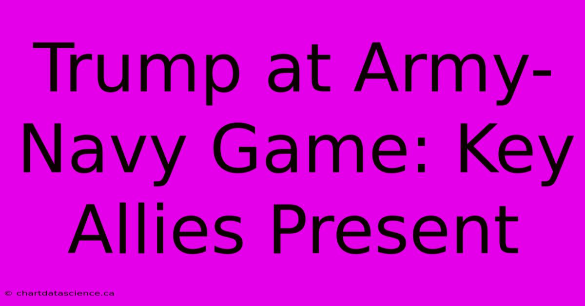 Trump At Army-Navy Game: Key Allies Present