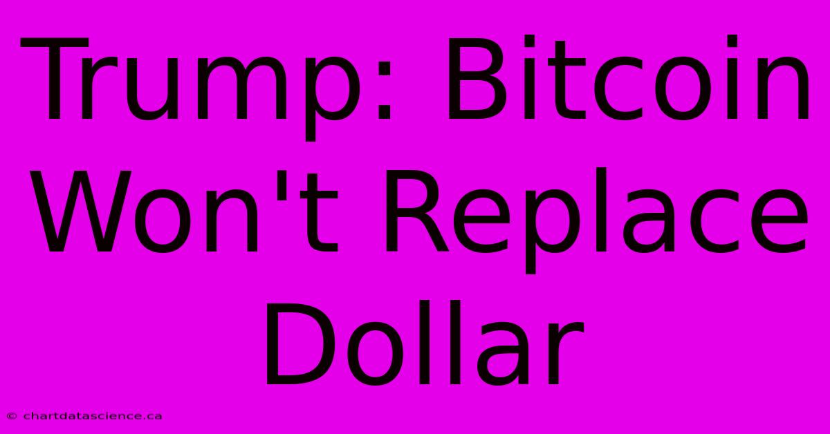 Trump: Bitcoin Won't Replace Dollar