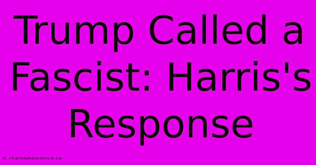 Trump Called A Fascist: Harris's Response