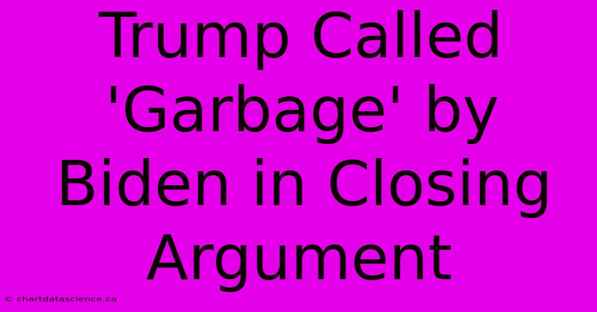 Trump Called 'Garbage' By Biden In Closing Argument 