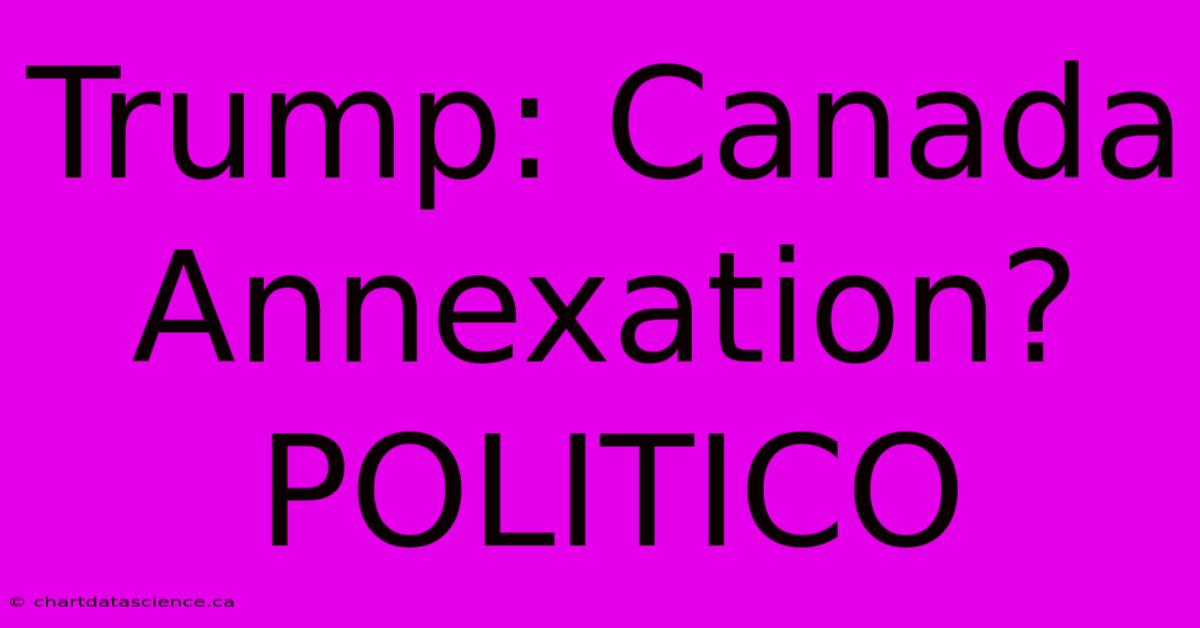 Trump: Canada Annexation? POLITICO