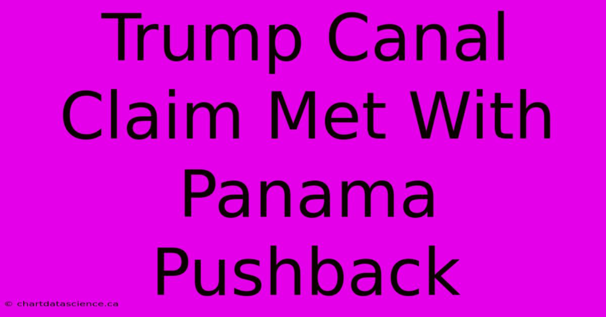 Trump Canal Claim Met With Panama Pushback