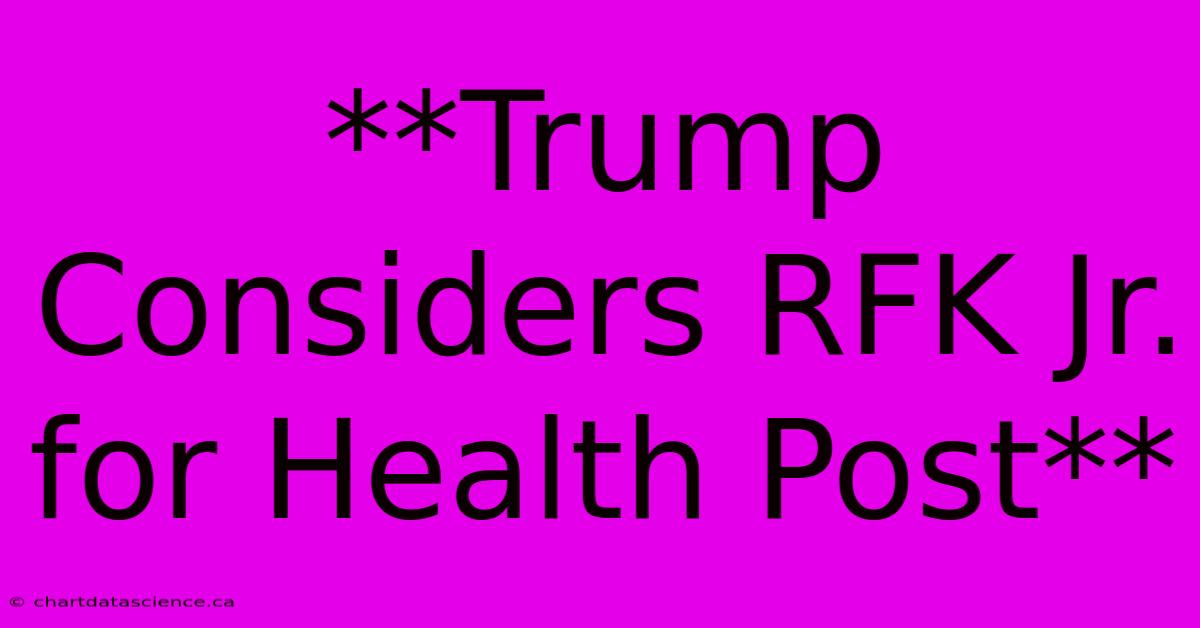 **Trump Considers RFK Jr. For Health Post**