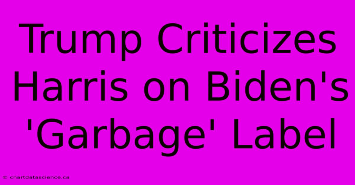 Trump Criticizes Harris On Biden's 'Garbage' Label