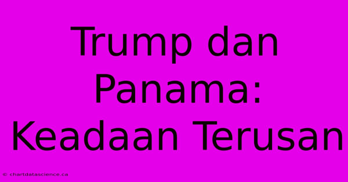 Trump Dan Panama:  Keadaan Terusan