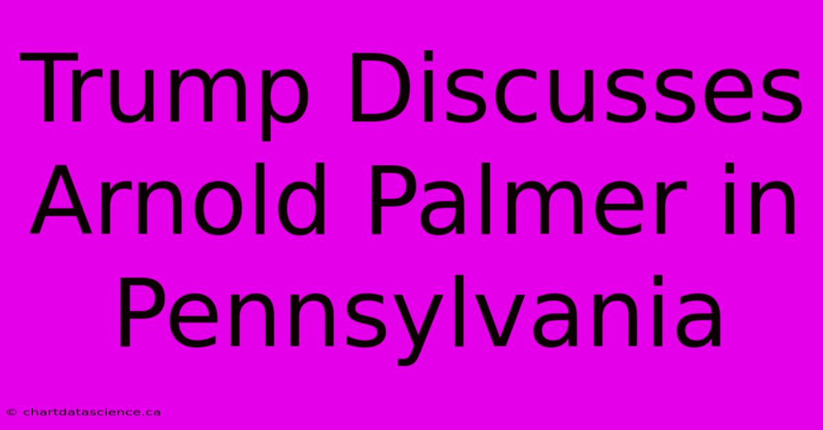 Trump Discusses Arnold Palmer In Pennsylvania