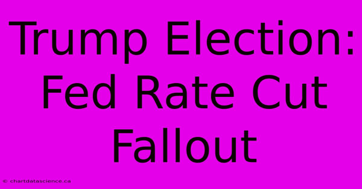 Trump Election: Fed Rate Cut Fallout