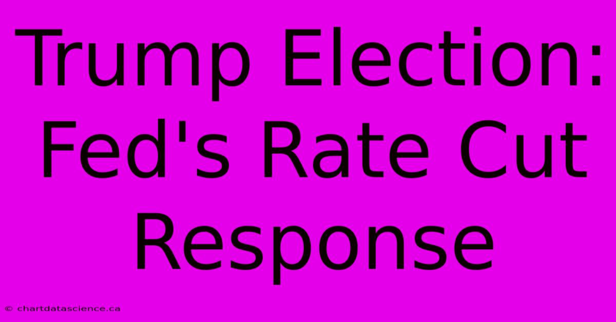 Trump Election: Fed's Rate Cut Response