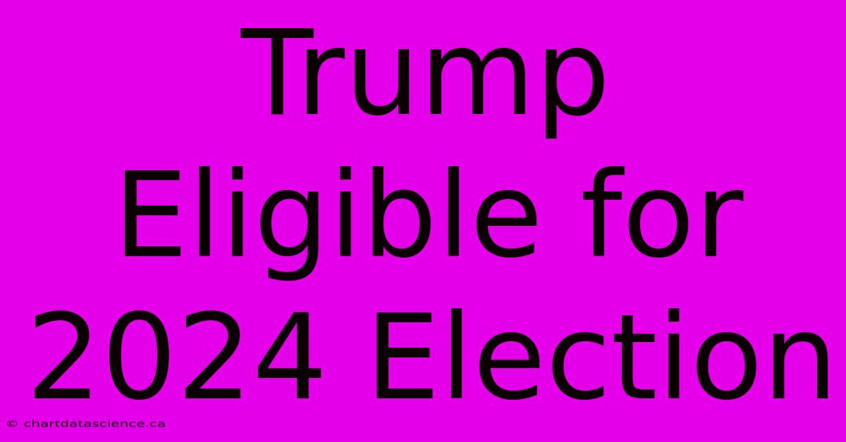 Trump Eligible For 2024 Election