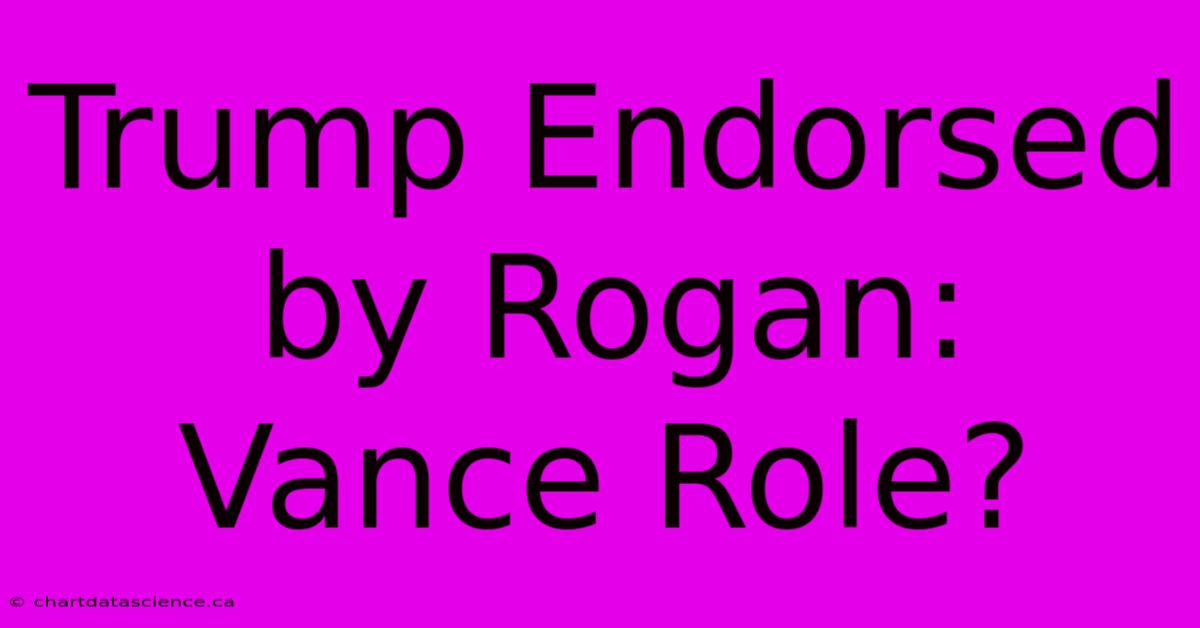 Trump Endorsed By Rogan: Vance Role? 