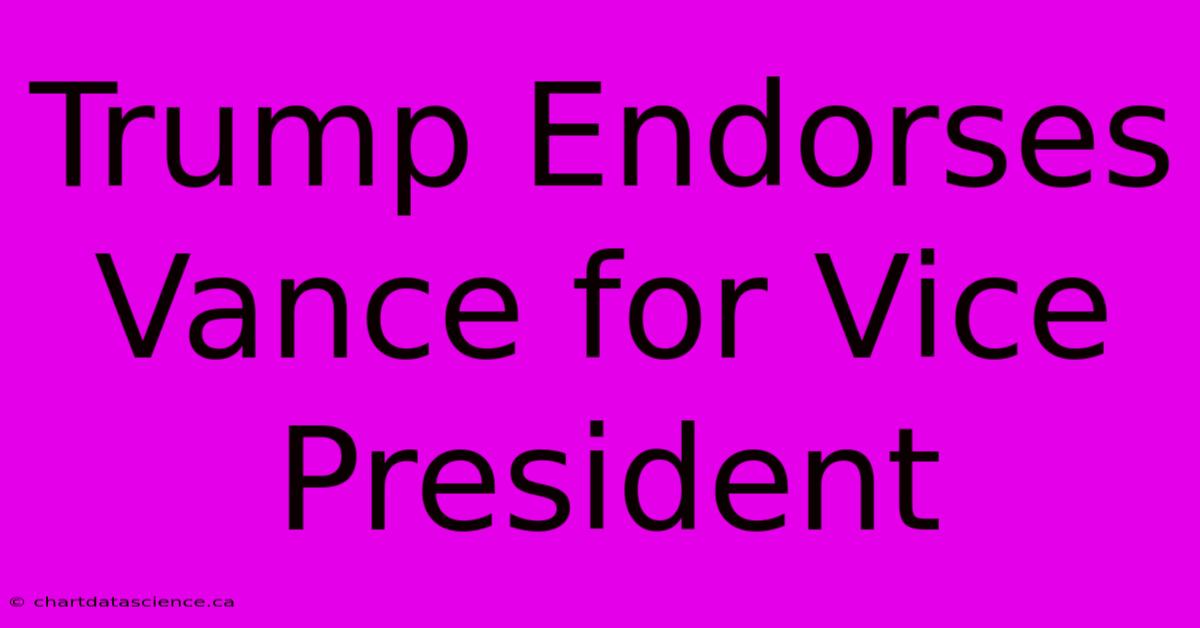 Trump Endorses Vance For Vice President