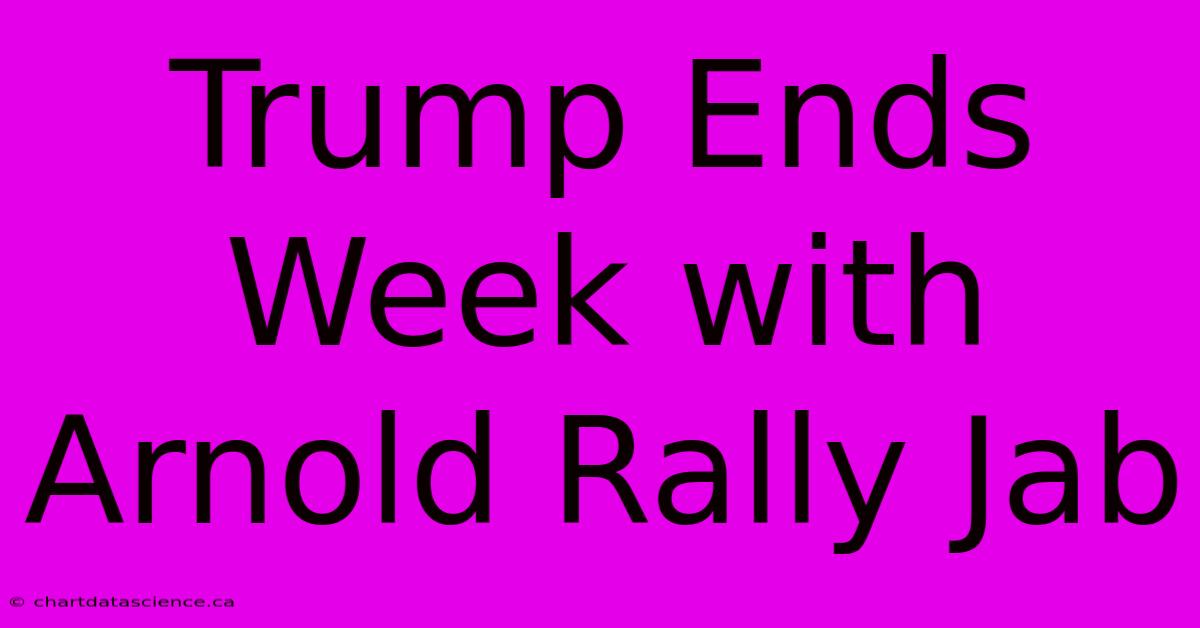 Trump Ends Week With Arnold Rally Jab