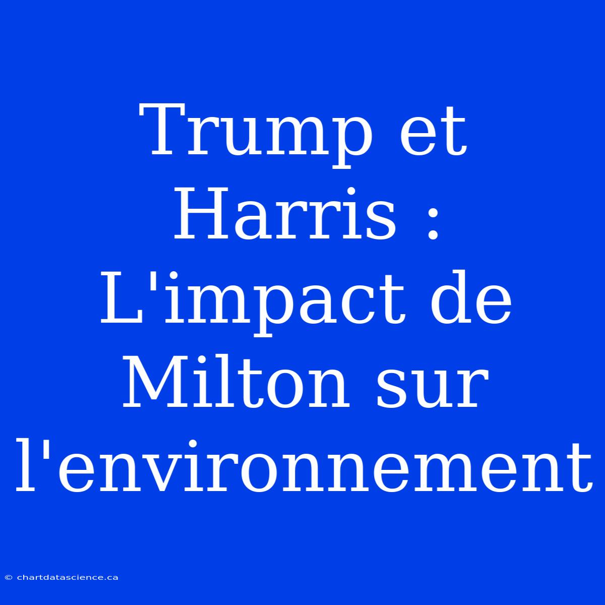 Trump Et Harris : L'impact De Milton Sur L'environnement