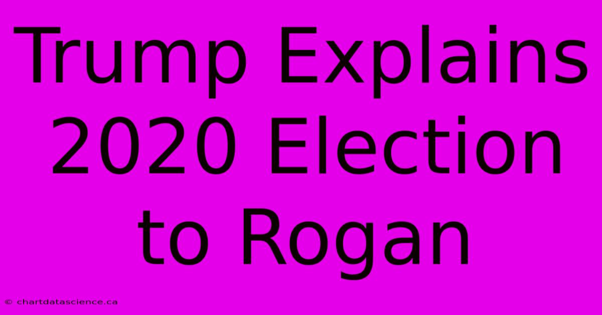 Trump Explains 2020 Election To Rogan