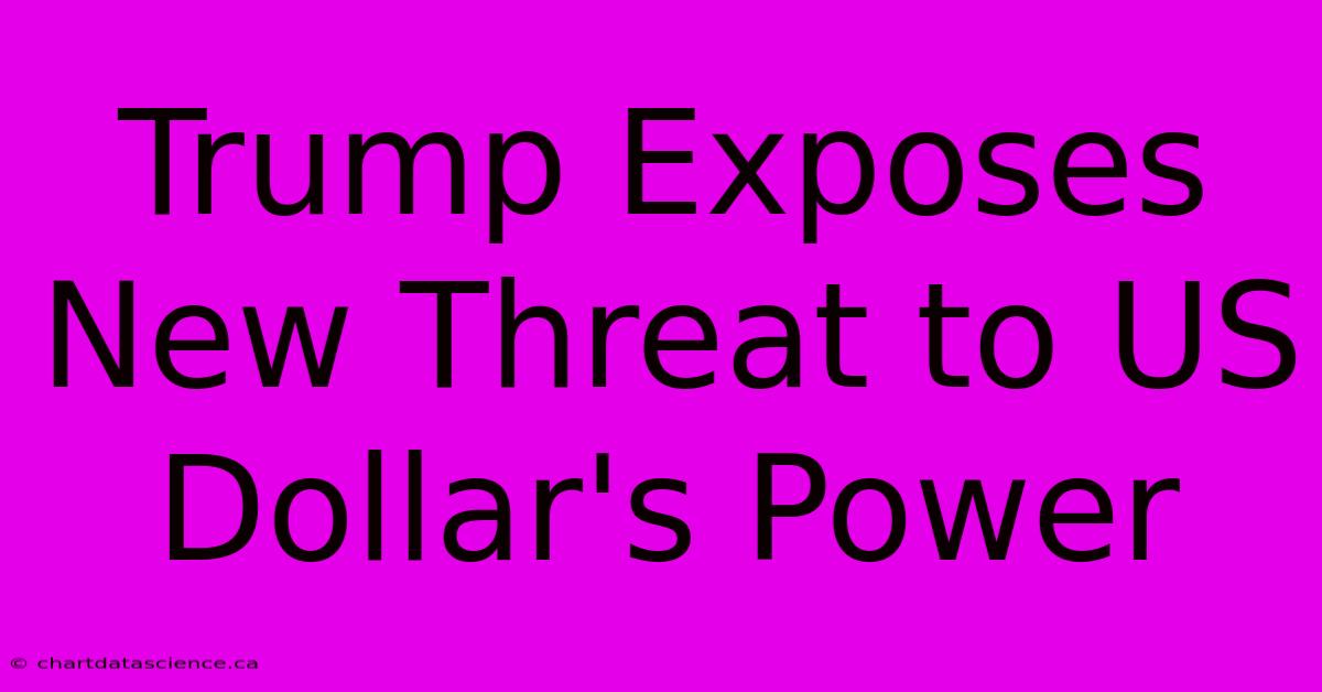 Trump Exposes New Threat To US Dollar's Power