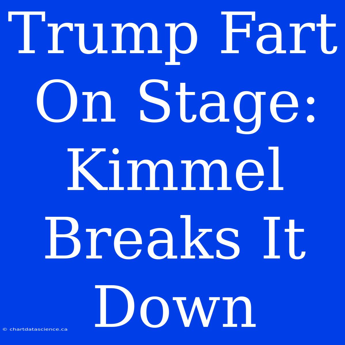 Trump Fart On Stage: Kimmel Breaks It Down