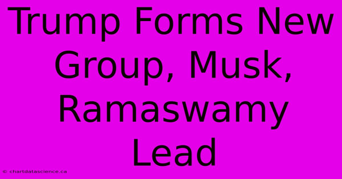 Trump Forms New Group, Musk, Ramaswamy Lead 