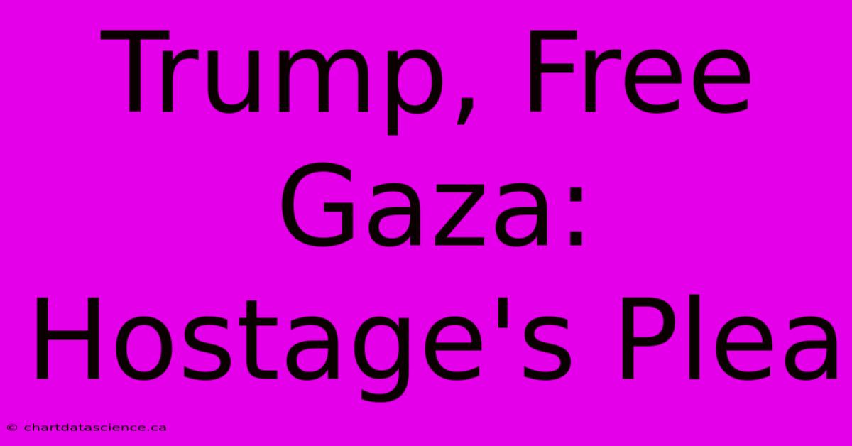 Trump, Free Gaza: Hostage's Plea