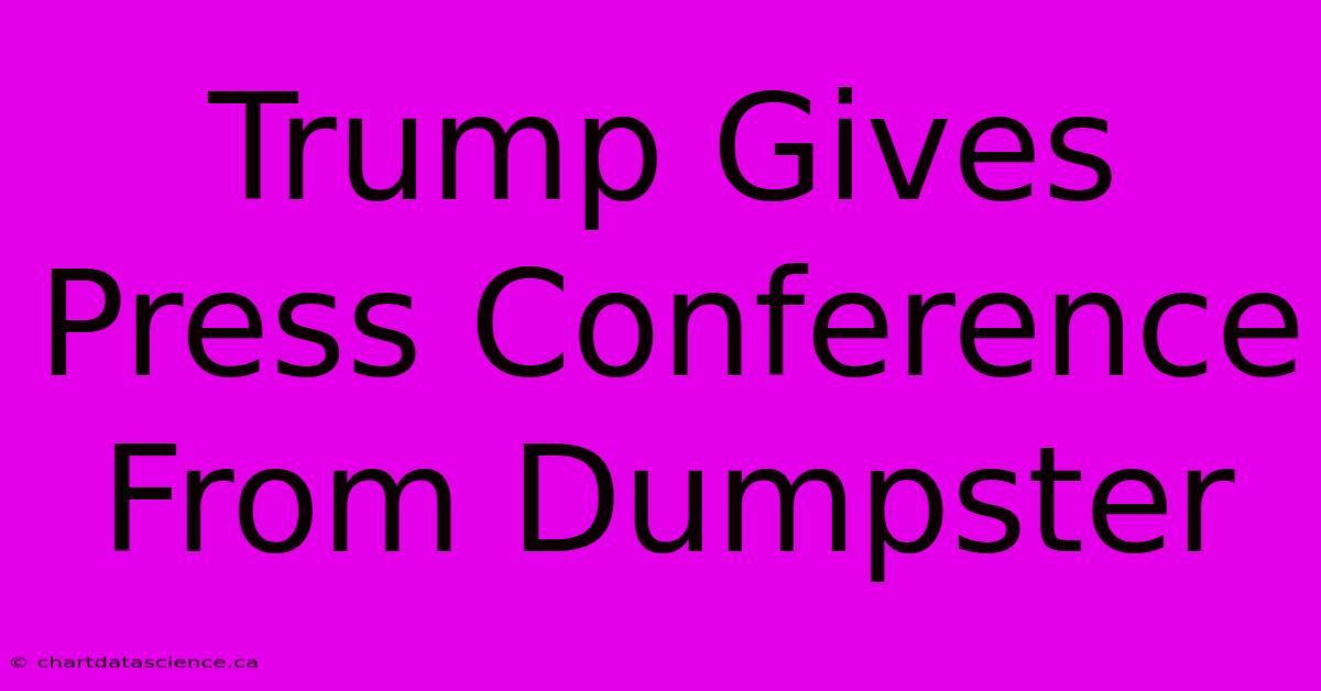 Trump Gives Press Conference From Dumpster