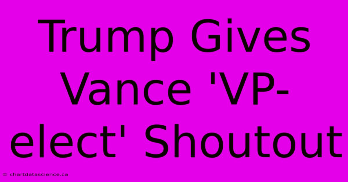 Trump Gives Vance 'VP-elect' Shoutout