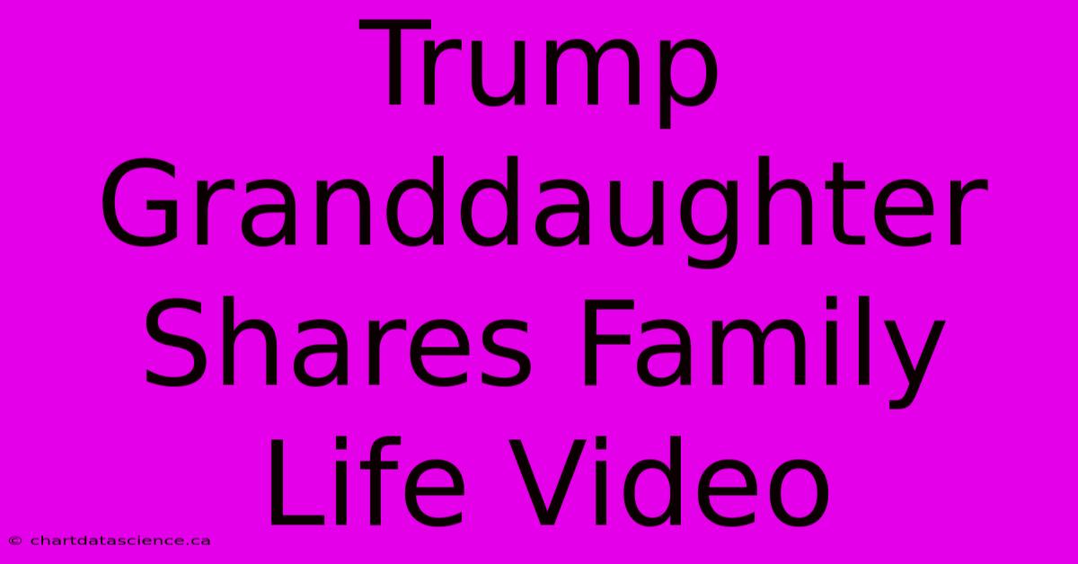 Trump Granddaughter Shares Family Life Video