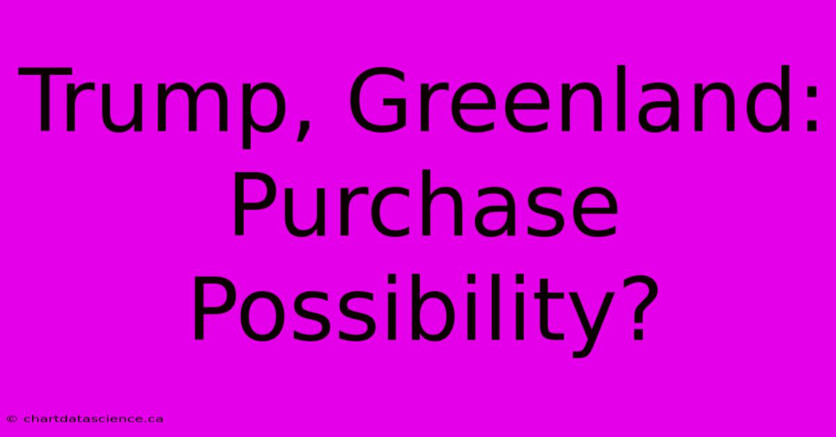 Trump, Greenland: Purchase Possibility?