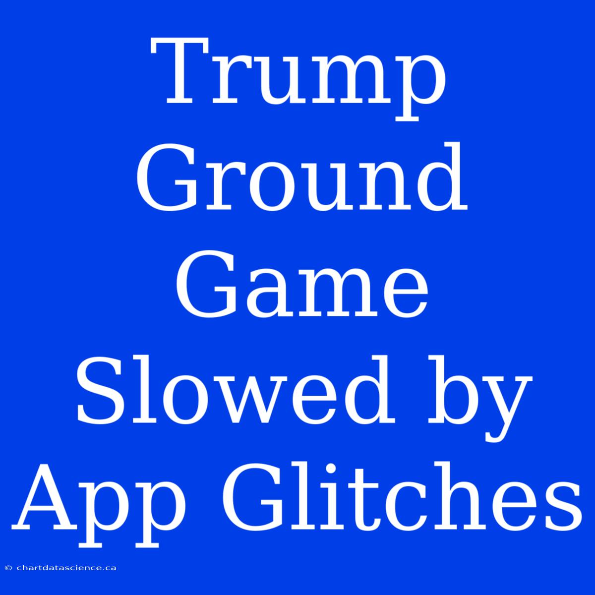 Trump Ground Game Slowed By App Glitches