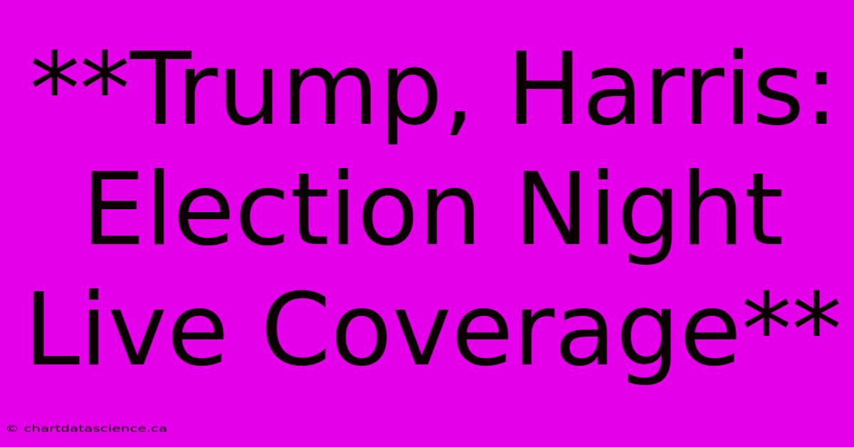 **Trump, Harris: Election Night Live Coverage** 