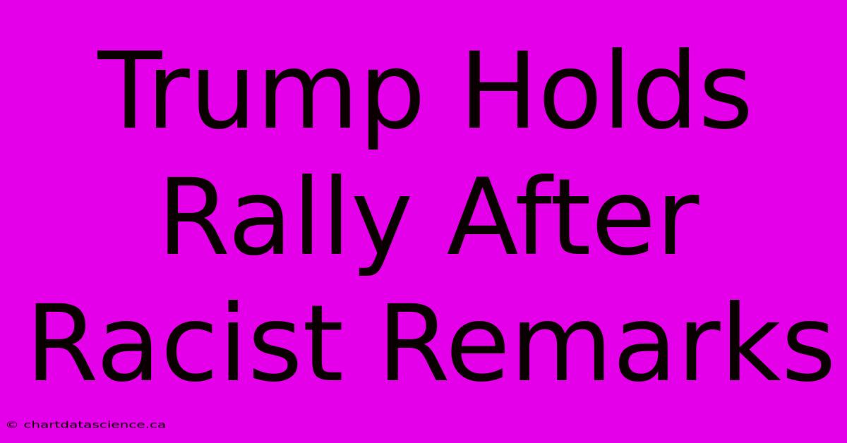 Trump Holds Rally After Racist Remarks