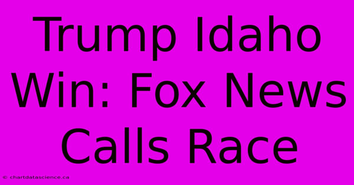 Trump Idaho Win: Fox News Calls Race 