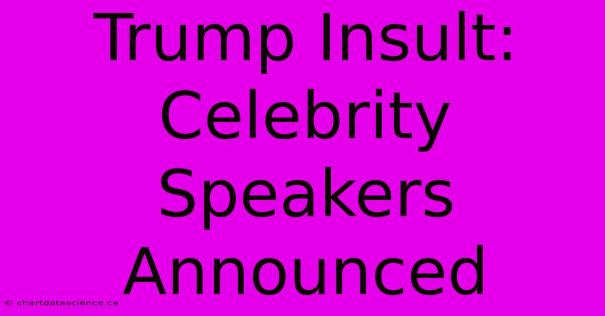 Trump Insult: Celebrity Speakers Announced